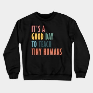 It's a Good Day to Teach Tiny Humans Funny Teachers Apparel Crewneck Sweatshirt